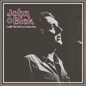 John Blek - Untill the Rivers Run Dry (LP) - Bob's Vinyl